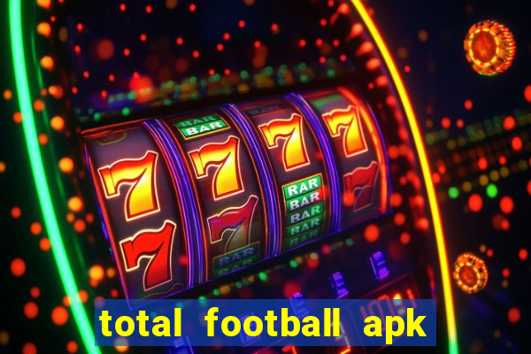 total football apk mod dinheiro infinito